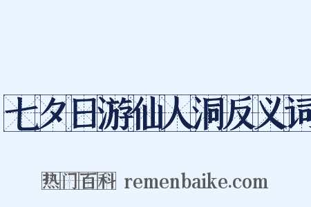 七夕日游仙人洞反义词是什么意思的图片